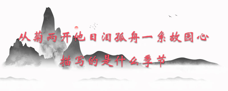 从菊两开他日泪孤舟一系故园心描写的是什么季节